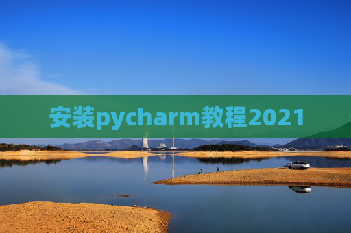 安装pycharm教程2021